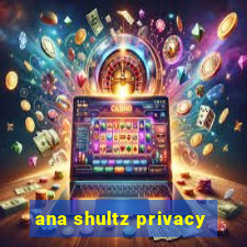 ana shultz privacy